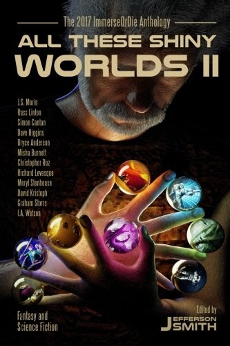 Cover of All These Shiny Worlds II: The 2017 ImmerseOrDie Anthology