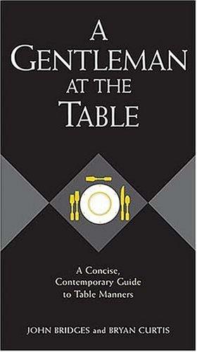 A Gentleman at the Table: A Concise, Contemporary Guide to Table Manners