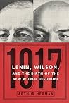 1917: Lenin, Wilson, and the Birth of the New World Disorder