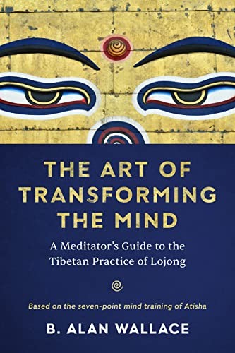 The Art of Transforming the Mind: A Meditator's Guide to the Tibetan Practice of Lojong