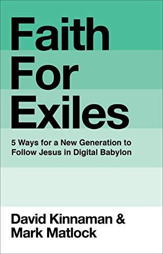 Faith for Exiles: Five Ways to Help Young Christians Be Resilient, Follow Jesus, and Live Differently in Digital Babylon