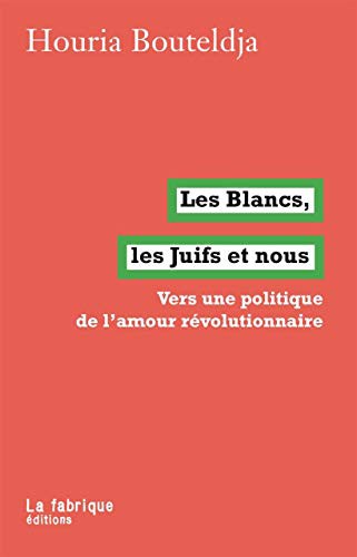 Les Blancs, les Juifs et nous: vers une politique de l'amour revolutionnaire