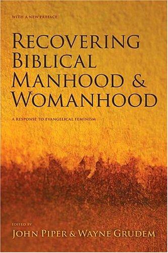 Recovering Biblical Manhood and Womanhood: A Response to Evangelical Feminism