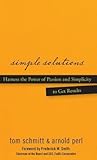 Simple Solutions: Harness the Power of Passion and Simplicity to Get Results