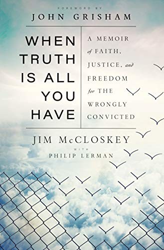 When Truth Is All You Have: A Memoir of Faith, Justice, and Freedom for the Wrongly Convicted