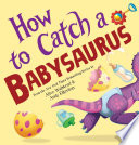 How to Catch a Babysaurus