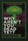 Why Aren't You Dead Yet?