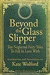 Beyond the Glass Slipper: Ten Neglected Fairy Tales To Fall In Love With