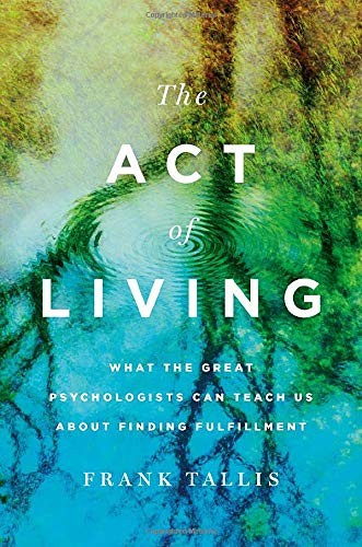 Cover of The Act of Living: What the Great Psychologists Can Teach Us About Finding Fulfillment
