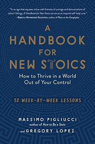 A Handbook for New Stoics: How to Thrive in a World Out of Your Control-52 Week-by-Week Lessons
