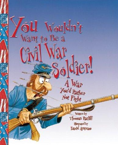Cover of You Wouldn't Want to Be a Civil War Soldier: A War You'd Rather Not Fight