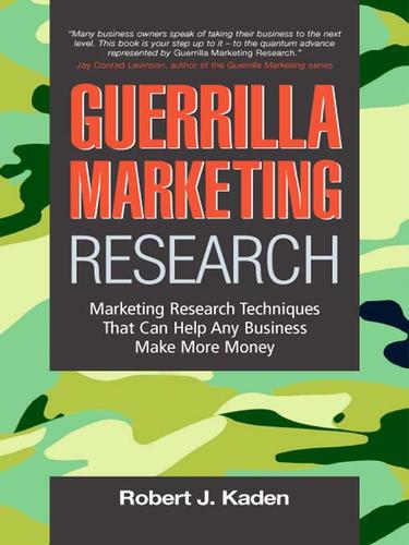 Guerrilla Marketing Research: Marketing Research Techniques That Can Help Any Bu