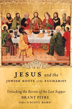 Cover of Jesus and the Jewish Roots of the Eucharist: Unlocking the Secrets of the Last Supper