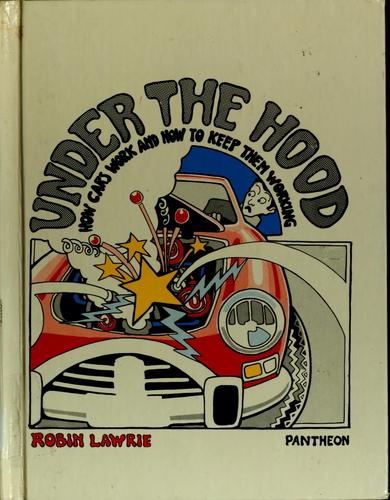 Under the hood;: How cars work and how to keep them working