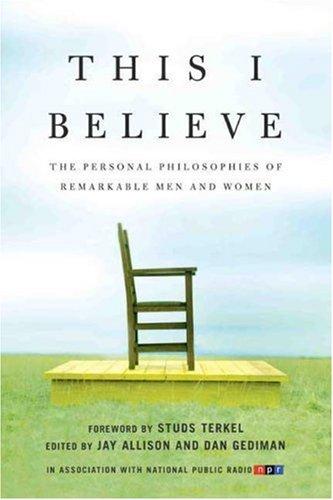 This I Believe: The Personal Philosophies of Remarkable Men and Women