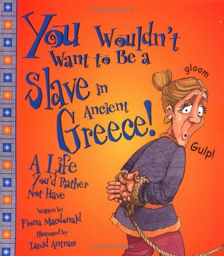 Cover of You Wouldn't Want to Be a Slave in Ancient Greece!: A Life You'd Rather Not Have