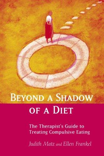 Cover of Beyond a Shadow of a Diet: The Therapist's Guide to Treating Compulsive Eating Disorders