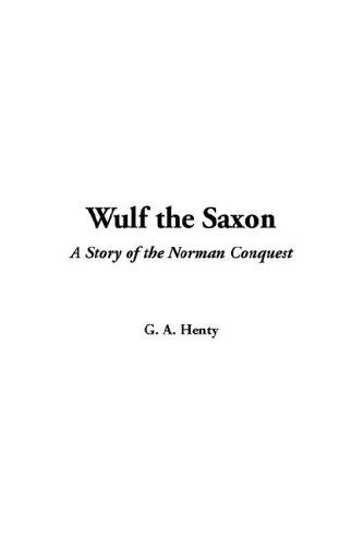 Wulf The Saxon: A Story of the Norman Conquest