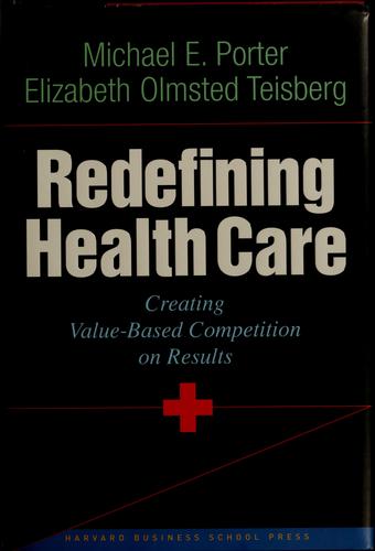 Redefining Health Care: Creating Value-Based Competition on Results