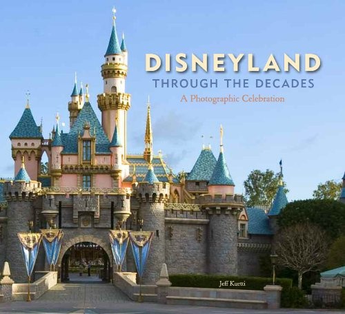 Cover of Disneyland Through the Decades (Disneyland Custom Pub): A Photographic Celebration