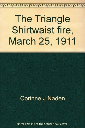 Cover of The Triangle Shirtwaist fire, March 25, 1911;: The blaze that changed an industry,