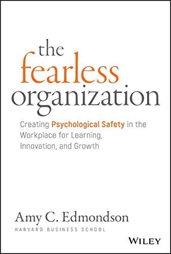Cover of The Fearless Organization: Creating Psychological Safety in the Workplace for Learning, Innovation, and Growth