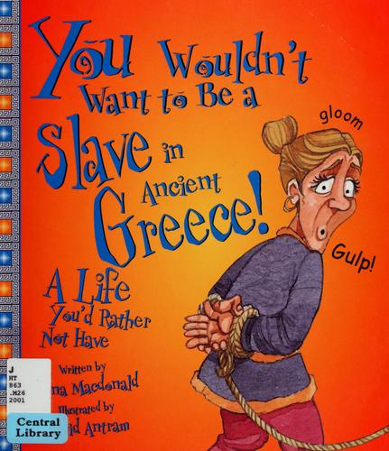 Cover of You Wouldn't Want to Be a Slave in Ancient Greece: A Life You'd Rather Not Have