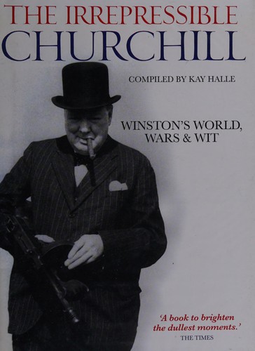 The Irrepressible Churchill: Winston's World, Wars & Wit