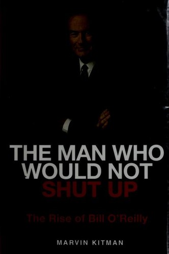 The Man Who Would Not Shut Up: The Rise of Bill O'Reilly