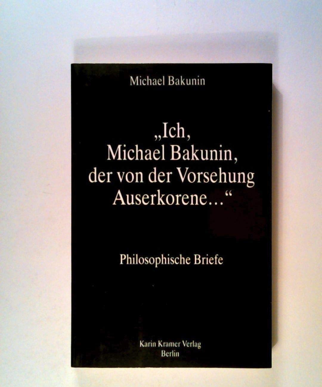 Cover of Ich, Michael Bakunin, der von der Vorsehung Auserkorene. Philosophische Briefe.