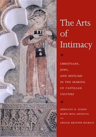 Cover of The Arts of Intimacy: Christians, Jews, and Muslims in the Making of Castilian Culture