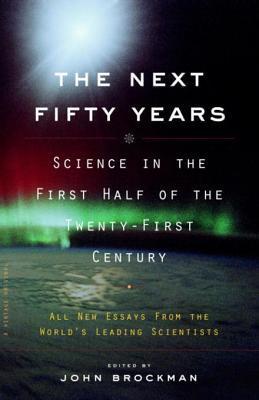 Cover of The Next Fifty Years: Science in the First Half of the Twenty-first Century