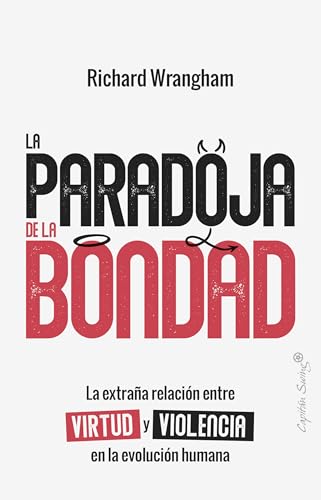 La paradoja de la Bondad: La extrana relacion entre virtud y violencia en la evolucion