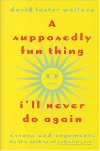Cover of A Supposedly Fun Thing I'll Never Do Again: Essays and Arguments