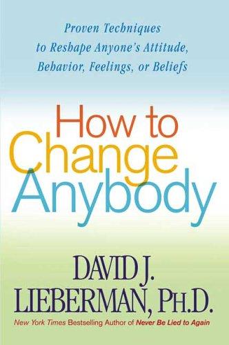 Cover of How to Change Anybody: Proven Techniques to Reshape Anyone's Attitude, Behavior, Feelings, or Beliefs