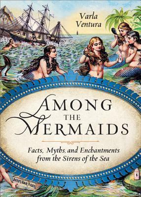 Cover of Among the Mermaids: Facts, Myths, and Enchantments from the Sirens of the Sea