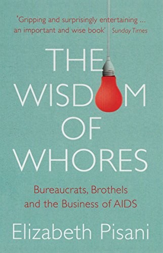 Wisdom of Whores: Bureaucrats, Brothels and the Business of AIDS