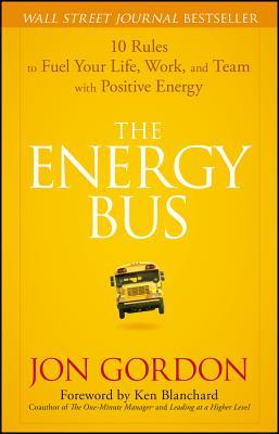 Cover of The Energy Bus: 10 Rules to Fuel Your Life, Work, and Team with Positive Energy