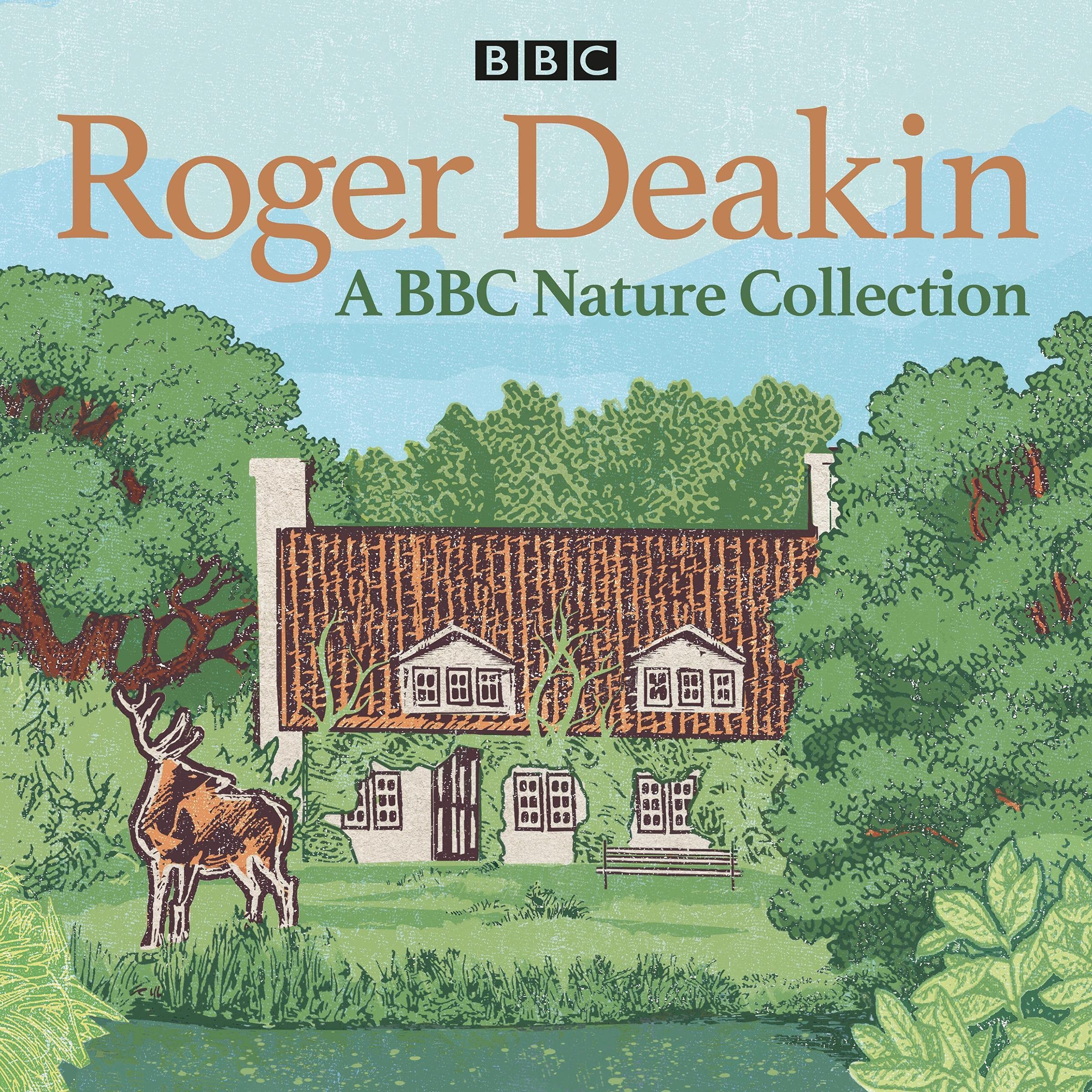 Roger Deakin: A BBC Nature Collection: The legendary naturalist on wild swimming and nature, plus a reading of Wildwood