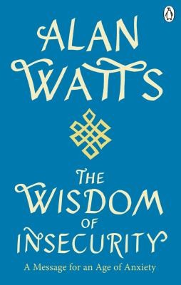 Wisdom Of Insecurity: A Message for an Age of Anxiety