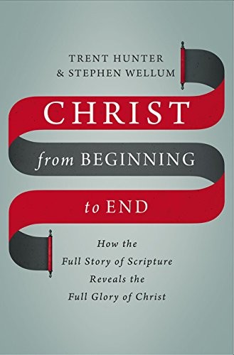 Cover of Christ from Beginning to End: How the Full Story of Scripture Reveals the Full Glory of Christ
