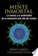 La mente inmortal: La ciencia y la continuidad de la conciencia mas alla del cerebro