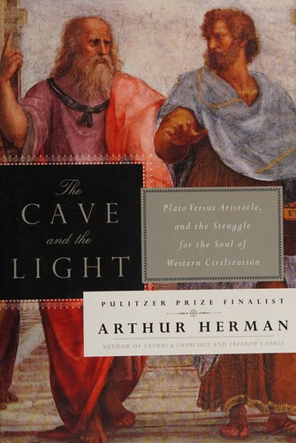 The Cave and the Light: Plato Versus Aristotle, and the Struggle for the Soul of Western Civilization