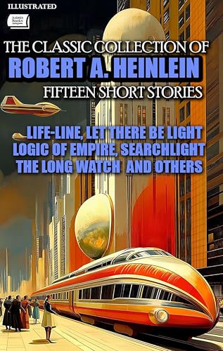 The Classic collection of Robert A. Heinlein. Fifteen Short Stories. Illustrated: Life-Line, Let There Be Light, Logic of Empire, Searchlight, The Long Watch and Others