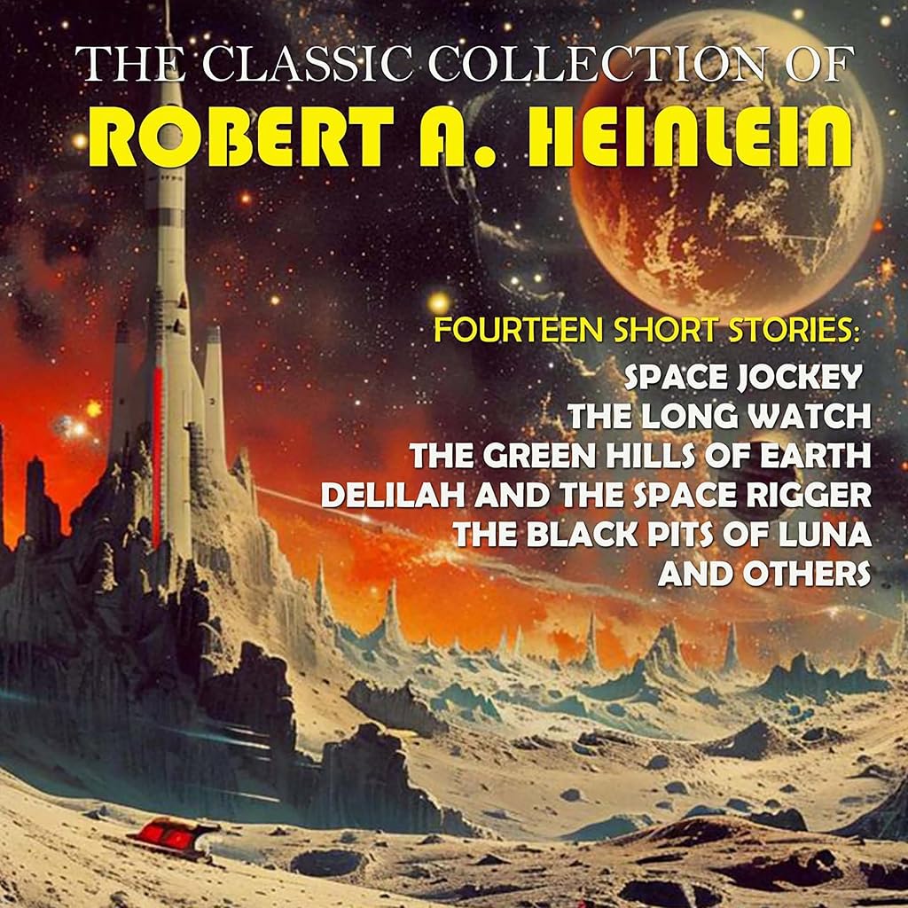 The Classic Collection of Robert A. Heinlein. Fourteen Short Stories: Space Jockey, The Long Watch, The Green Hills of Earth, Delilah and the Space Rigger, The Black Pits of Luna and others