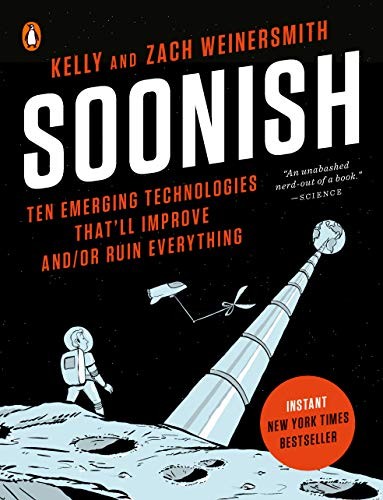 Soonish: Ten Emerging Technologies That'll Improve And/Or Ruin Everything cover