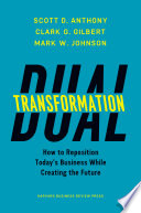Dual Transformation: How to Reposition Today's Business While Creating the Future