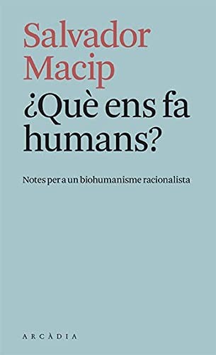 ?Que ens fa humans? : notes per a un biohumanisme racionalista
