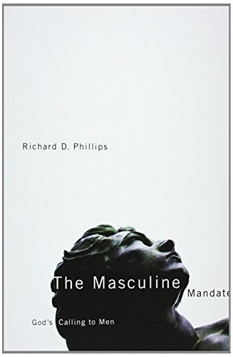 The Masculine Mandate: God's Calling To Men