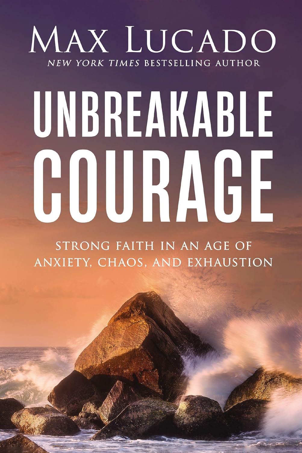 Cover of Unbreakable Courage: Strong Faith in an Age of Anxiety, Chaos, and Exhaustion